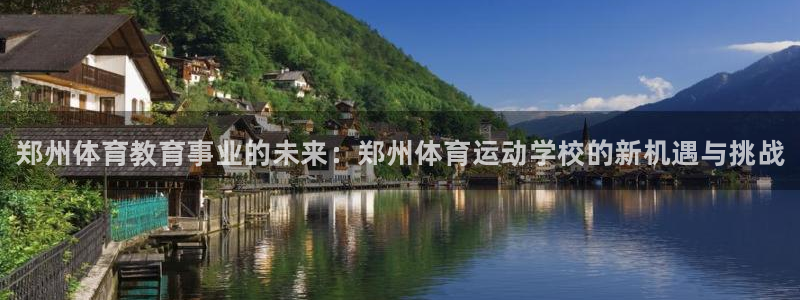 尊龙官方正版app五金厂：郑州体育教育事业的未来：郑州体育运