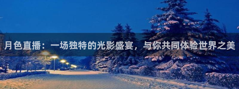 劲爆nba免费直播在线直播观看：月色直播：一场独特的光影盛宴，与你共同体验世界之美